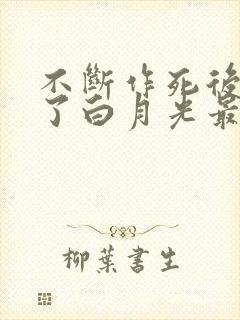 不断作死后我成了白月光最新更新