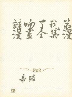 谁吻了我第二季漫画全集漫画免费阅读