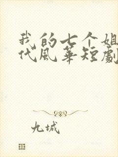 我的七个姐姐绝代风华短剧