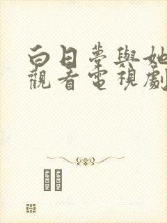 白日梦与她免费观看电视剧全集