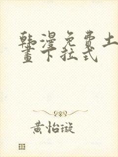 韩漫免费土豪漫画下拉式