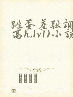 跳蛋羞耻调教(高h,1v1)小说