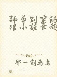 师尊别穿的这么浪小说笔趣阁最新章