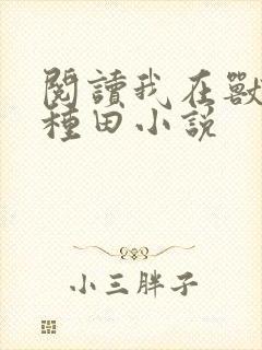 阅读我在兽世忙种田小说