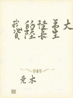 我的徒弟大帝之资陆长生