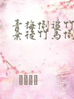 青梅倒追竹马放弃后竹马倒追