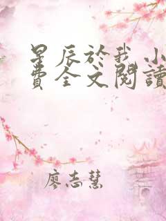 星辰于我小说免费全文阅读无弹窗