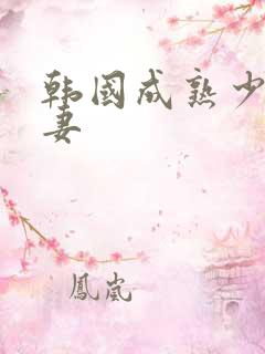 韩国成熟少妇人妻