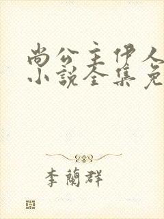 尚公主伊人睽睽小说全集免费看