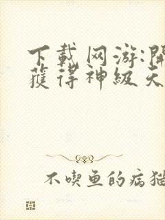 下载网游:开局获得神级天赋