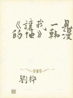 《让我一见钟情的他》韩漫免费观看