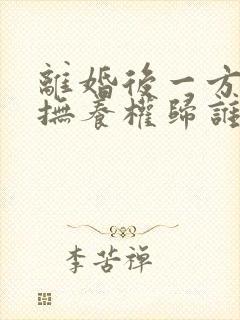 离婚后一方坐牢抚养权归谁