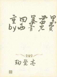 重回暴君黑化前by西菁免费阅读小说