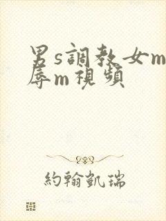 男s调教女m羞辱m视频