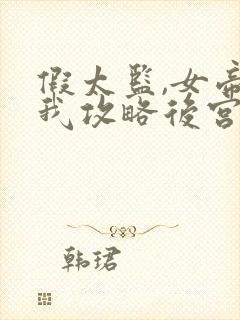 假太监,女帝叫我攻略后宫