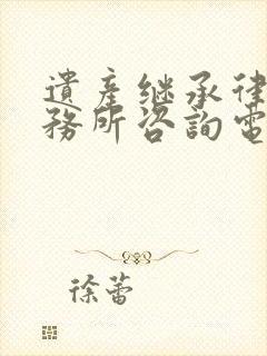 遗产继承律师事务所咨询电话