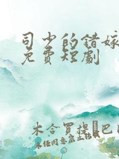 司少的错嫁新娘免费短剧