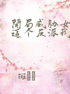 开局威胁女主 这个反派我当定了