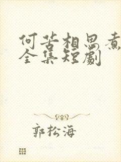 何苦相思煮余年全集短剧