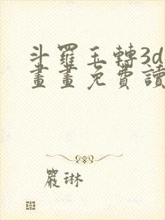 斗罗玉转3d漫画画免费读漫画在线观看下拉