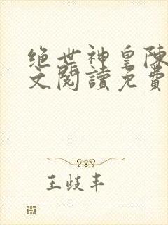 绝世神皇陈凡全文阅读免费