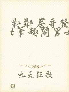 对邻居哥发txt笔趣阁男女