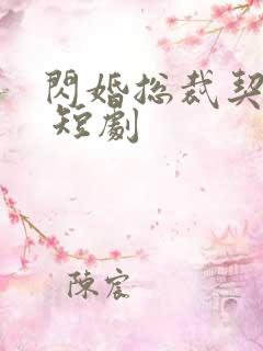 闪婚总裁契约妻 短剧
