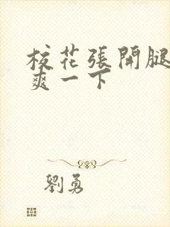 校花张开腿让我爽一下