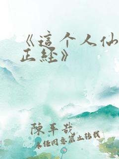 《这个人仙太过正经》