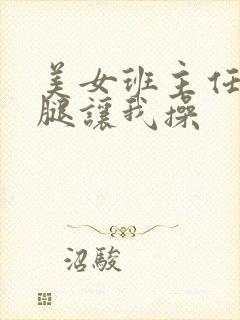 美女班主任叉开腿让我操