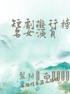 短剧排行榜前十名女演员
