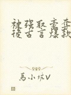 被强取豪夺多年后古言爆款