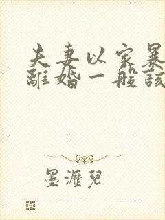 夫妻以家暴起诉离婚一般该怎么判