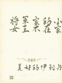 将军家的小娇娘女王不在家全文免费阅读小说
