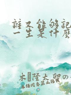 谁又能够记得我一生是什么歌