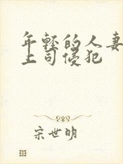 年轻的人妻被夫上司侵犯