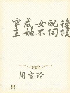 穿成女配后,公主她不伺候了男主是谁