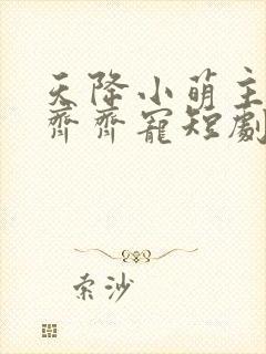 天降小萌主全家齐齐宠短剧全集