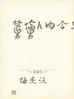 禁伦h肉合集子男男