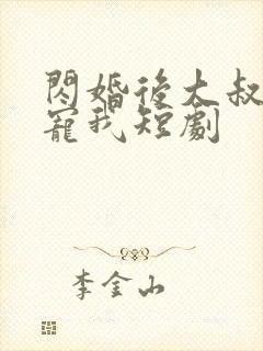 闪婚后大叔乖乖宠我短剧