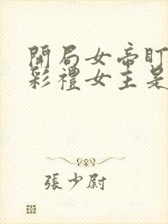 开局女帝盯我的彩礼女主是谁