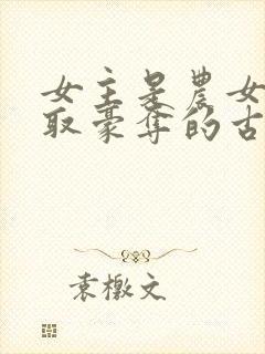 女主是农女被强取豪夺的古言