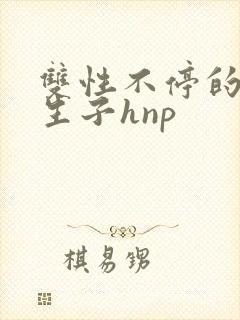 双性不停的受孕生子hnp