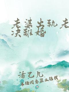 老婆出轨老公坚决离婚