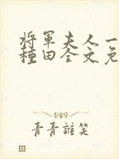 将军夫人一心想种田全文免费阅读