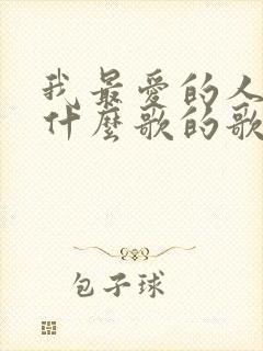 我最爱的人啊是什么歌的歌词