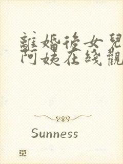 离婚后女儿叫我阿姨在线观看