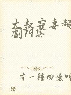 大叔宠妻超甜短剧79集