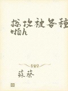 总攻被各种男人啪h