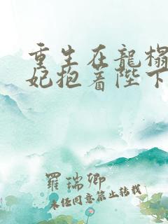 重生在龙榻,宠妃抱着陛下哭txt下载